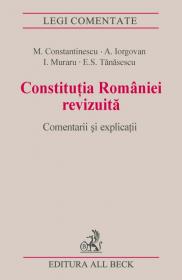 Constitutia Romaniei Revizuita. Comentarii si Explicatii