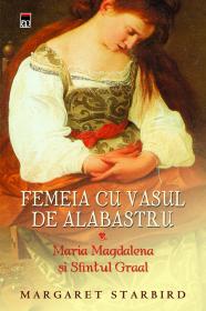 Femeia cu vasul de alabastru - Maria Magdalena si Sfintul Graal