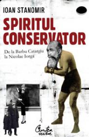 Spiritul conservator - De la Barbu Catargiu la Nicolae Iorga
