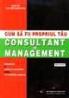Cum sa fi propriul consultant in management. Instrumente si tehnici pentru a-ti rentabiliza compania