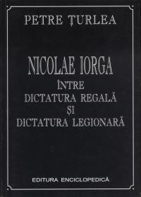 Nicolae Iorga intre dictatura regala si dictatura legionara