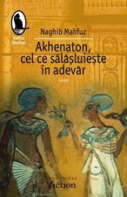 Akhenaton, cel ce salasuieste in adevar