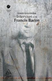 Interviuri cu Francis Bacon. Brutalitatea realitatii