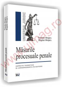 Masurile procesuale penale - Aspecte teoretice si jurisprudenta in materie