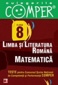 CULEGERILE COMPER. LIMBA SI LITERATURA ROMANA, MATEMATICA. CLASA A VIII-A