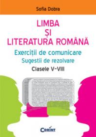 LIMBA SI LITERATURA ROMANA. EXERCITII DE COMUNICARE, SUGESTII DE REZOLVARE CLASELE V-VIII
