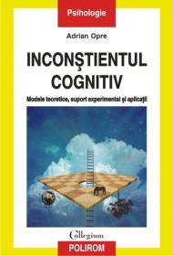 Inconstientul cognitiv: modele teoretice, suport experimental si aplicatii