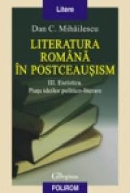 Literatura romana in postceausism. Vol. III. Eseistica. Piata ideilor politico-literare
