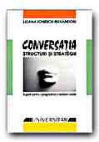 Conversatia: Structuri si Strategii. Sugestii Pentru O Pragmatica A Romanei Vorbite (ed. A Ii-a Revizuita)