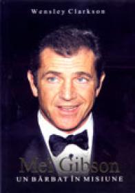 Mel Gibson: Un Barbat In Misiune