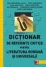 Dictionar De Referinte Critice Pentru Literatura Romana si Universala