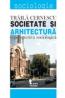 Societate si Arhitectura. O Perspectiva Sociologica